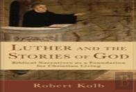 Luther And The Stories Of God Â€“ Biblical Narratives As A Foundation For Christian Living