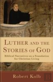Luther And The Stories Of God Â€“ Biblical Narratives As A Foundation For Christian Living