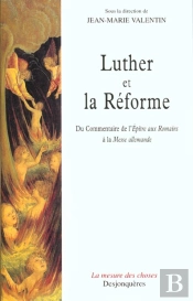 Luther Et La Reforme ; De Commentaire De L'Epitre Aux Romains A La Messe Allemande