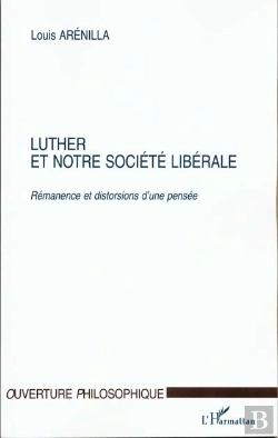 Bertrand.pt - Luther Et Notre Societe Liberale ; Remanence Et Distorsions D'Une Pensee