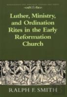 Luther, Ministry, And Ordination Rites In The Early Reformation Church