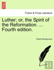 Luther; Or, The Spirit Of The Reformatio