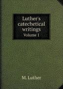 Luther'S Catechetical Writings Volume 1