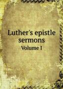 Luther'S Epistle Sermons Volume I