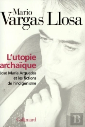 L'Utopie Archaïque ; José Maria Arguedas Et Les Fictions De L'Indigénisme