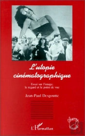L'Utopie Cinématographique ; Essai Sur L'Image, Le Regard Et Le Point De Vue