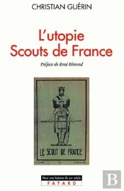 L'Utopie Scouts De France : Histoire D'Une Identité Collective, Catholique Et Sociale (1920-1995)