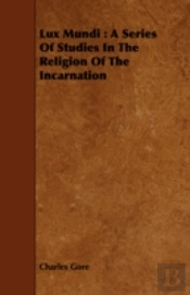 Lux Mundi : A Series Of Studies In The R