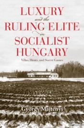 Luxury And The Ruling Elite In Socialist Hungary