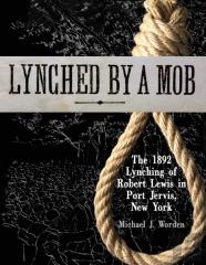 Lynched By A Mob! The 1892 Lynching Of Robert Lewis In Port Jervis, New York