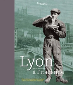 Bertrand.pt - Lyon À L'Italienne ; Deux Siècles De Présence Italienne Dans L'Agglomération Lyonnaise