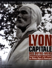 Lyon, Capitale Des Outre-Mers 1872-2007 ; Immigration Des Suds Et Culture Coloniale