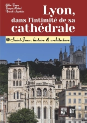 Lyon, Dans L'Intimité De Sa Cathédrale : 1- Saint-Jean : Histoire & Architecture