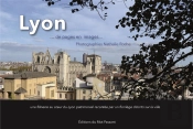 Lyon De Pages En Images ; Une Flânerie Au Coeur Du Lyon Patrimonial Racontée Par Un Florilège D'Écrits Sur La Ville