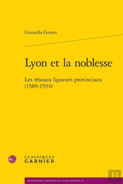 Bertrand.pt - Lyon Et La Noblesse : Les Réseaux Ligueurs Provinciaux (1589-1594)