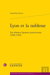 Lyon Et La Noblesse : Les Réseaux Ligueurs Provinciaux (1589-1594)