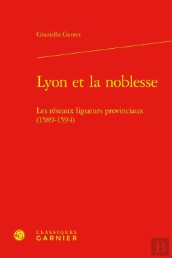 Bertrand.pt - Lyon Et La Noblesse : Les Réseaux Ligueurs Provinciaux (1589-1594)