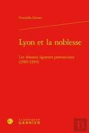 Lyon Et La Noblesse : Les Réseaux Ligueurs Provinciaux (1589-1594)