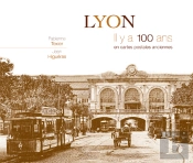 Lyon ; Il Y A 100 Ans ; En Cartes Postales Anciennes