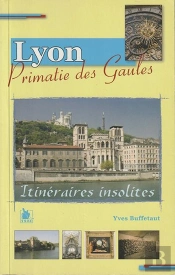 Lyon, Primatie Des Gaules ; Itinéraires Insolites