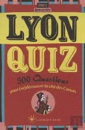Lyon Quiz ; 300 Questions Pour (Re)Découvrir La Cité Des Canuts