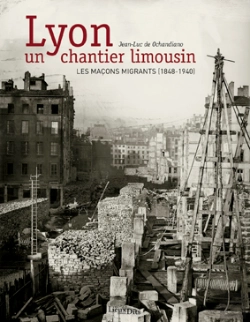 Bertrand.pt - Lyon, Un Chantier Limousin ; Les Maçons Migrants, 1848-1935