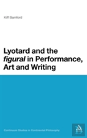 Lyotard And The 'Figural' In Performance, Art And Writing