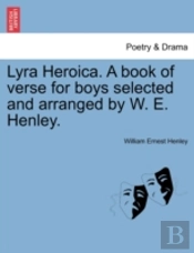 Lyra Heroica. A Book Of Verse For Boys Selected And Arranged By W. E. Henley.