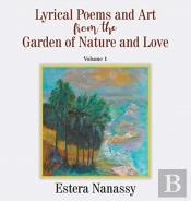 Lyrical Poems And Art From The Garden Of Nature And Love  Volume 1
