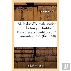 Bertrand.pt - M. Le Duc D'Aumale, Notice Historique. Institut De France, Seance Publique, 27 Novembre 1897