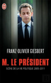 M. Le Président ; Scènes De La Vie Politique 2005-2011