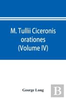 M. Tullii Ciceronis Orationes (Volume Iv)