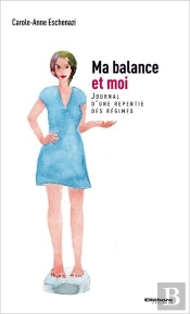 Ma Balance Et Moi - Journal D'Une Repentie Des Regimes