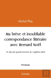 Ma Brève Et Inoubliable Correspondance Littéraire Avec Bernard Noël : Un Des Plus Grands Écrivains Du Vingtième Siècle.