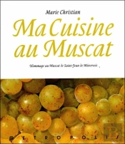 Ma Cuisine Au Muscat ; Hommage Au Muscat De Saint-Jean-De-Minervois