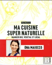 Ma Cuisine Super Naturelle ; Manger Bio, Végétal Et Local