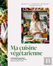 Ma Cuisine Végétarienne : Un Abécédaire Gourmand Pour Cuisiner Légumes, Herbes, Graines Et Fruits À L'Infini
