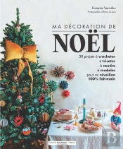 Ma Décoration De Noël : 30 Projets À Crocheter, À Tricoter, À Coudre, À Modeler Pour Un Réveillon 100% Fait-Main