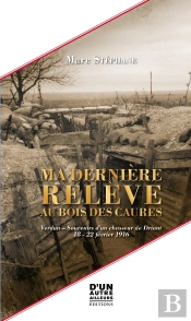 Ma Dernière Relève Au Bois Des Caures : Verdun - Souvenirs D'Un Chasseur De Driant - 18 - 22 Février 1916