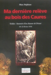 Ma Dernière Relève Au Bois Des Caures ; Verdun, Souvenirs D'Un Chasseur De Driant ; 18-22 Février 1916