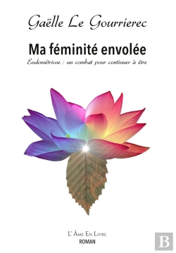 Bertrand.pt - Ma Feminite Envolee - Endometriose : Un Combat Pour Continuer A Etre