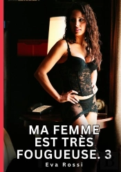 Ma Femme Est Tres Fougueuse 3 - Nouvelles Erotiques De Sexe Ta