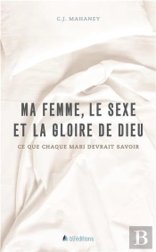 Ma Femme, Le Sexe Et La Gloire De Dieu ; Ce Que Chaque Mari Devrait Savoir
