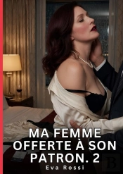 Ma Femme Offerte A Son Patron 2 - Nouvelle Erotique De Sexe Tabo