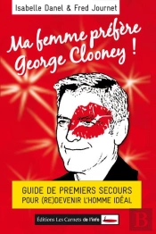 Ma Femme Préfère George Clooney ! Guide De Premiers Secours Pour (Re)Devenir L'Homme Idéal