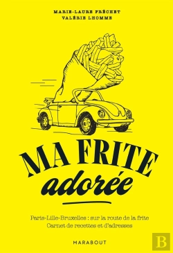 Bertrand.pt - Ma Frite Adorée : Paris-Lille-Bruxelles : Sur La Route De La Frite ; Carnet De Recettes Et D'Adresses