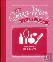 Ma Grand-Mère Faisait Pareil ; Recettes De Beauté