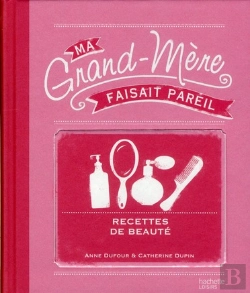 Bertrand.pt - Ma Grand-Mère Faisait Pareil ; Recettes De Beauté
