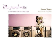 Ma Grand-Mère Ou L'Enfance Dans Un Corps Sage