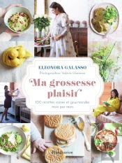Ma Grossesse Plaisir : 100 Recettes Saines Et Gourmandes Mois Par Mois